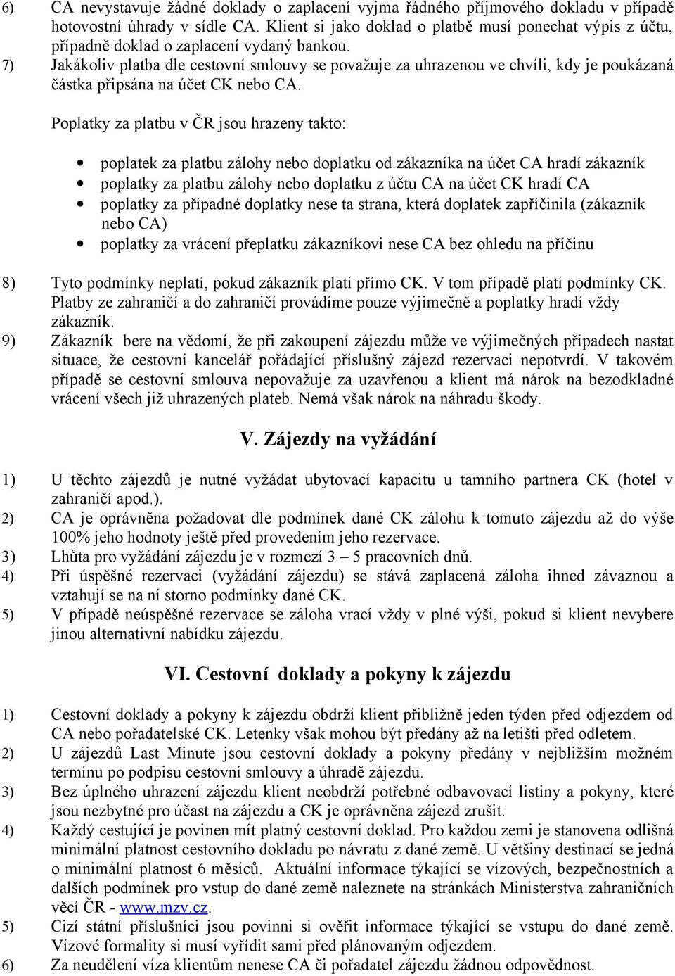 7) Jakákoliv platba dle cestovní smlouvy se považuje za uhrazenou ve chvíli, kdy je poukázaná částka připsána na účet CK nebo CA.