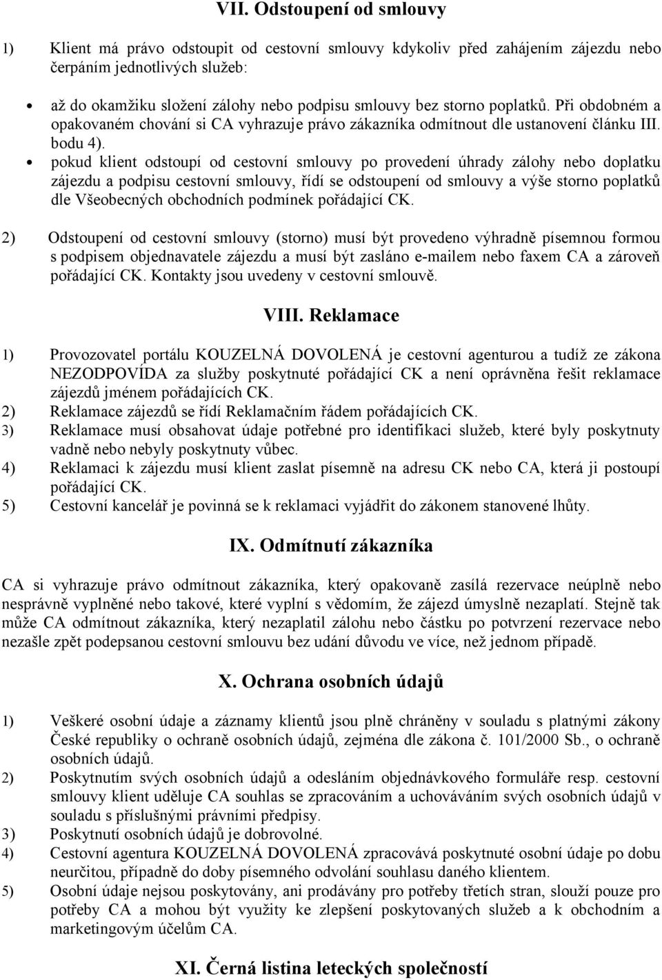 pokud klient odstoupí od cestovní smlouvy po provedení úhrady zálohy nebo doplatku zájezdu a podpisu cestovní smlouvy, řídí se odstoupení od smlouvy a výše storno poplatků dle Všeobecných obchodních