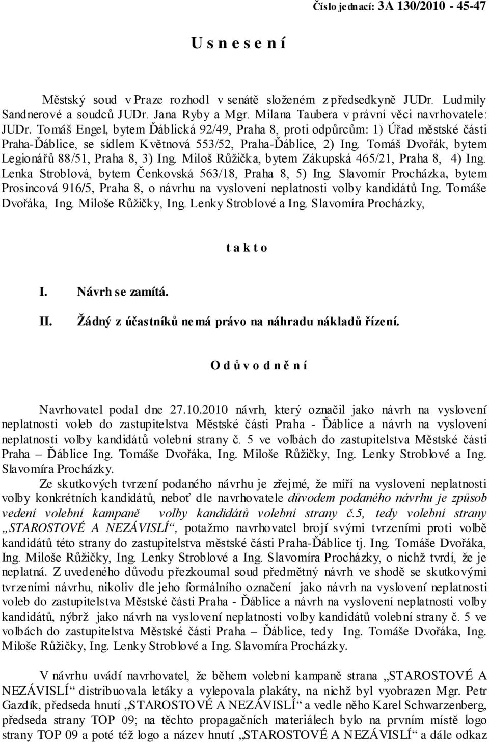 Tomáš Dvořák, bytem Legionářů 88/51, Praha 8, 3) Ing. Miloš Růžička, bytem Zákupská 465/21, Praha 8, 4) Ing. Lenka Stroblová, bytem Čenkovská 563/18, Praha 8, 5) Ing.