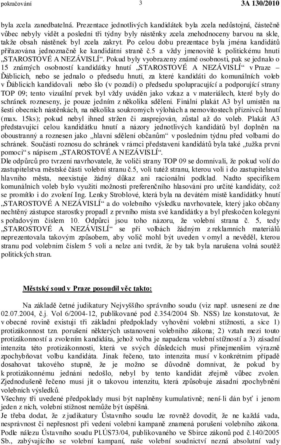 Po celou dobu prezentace byla jména kandidátů přiřazována jednoznačně ke kandidátní straně č.5 a vždy jmenovitě k politickému hnutí STAROSTOVÉ A NEZÁVISLÍ.