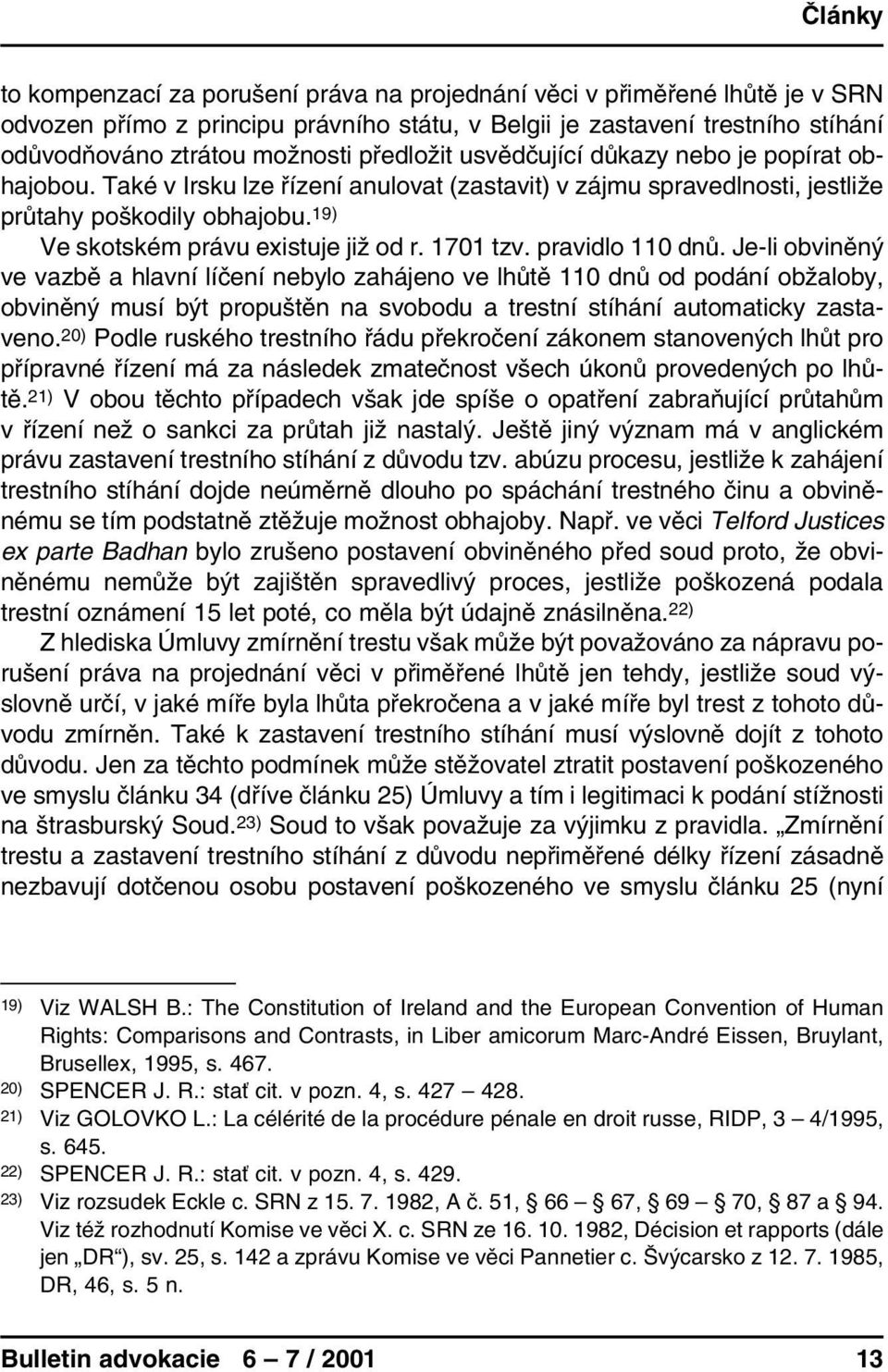 1701 tzv. pravidlo 110 dnů. Je-li obviněný ve vazbě a hlavní líčení nebylo zahájeno ve lhůtě 110 dnů od podání obžaloby, obviněný musí být propuštěn na svobodu a trestní stíhání automaticky zastaveno.