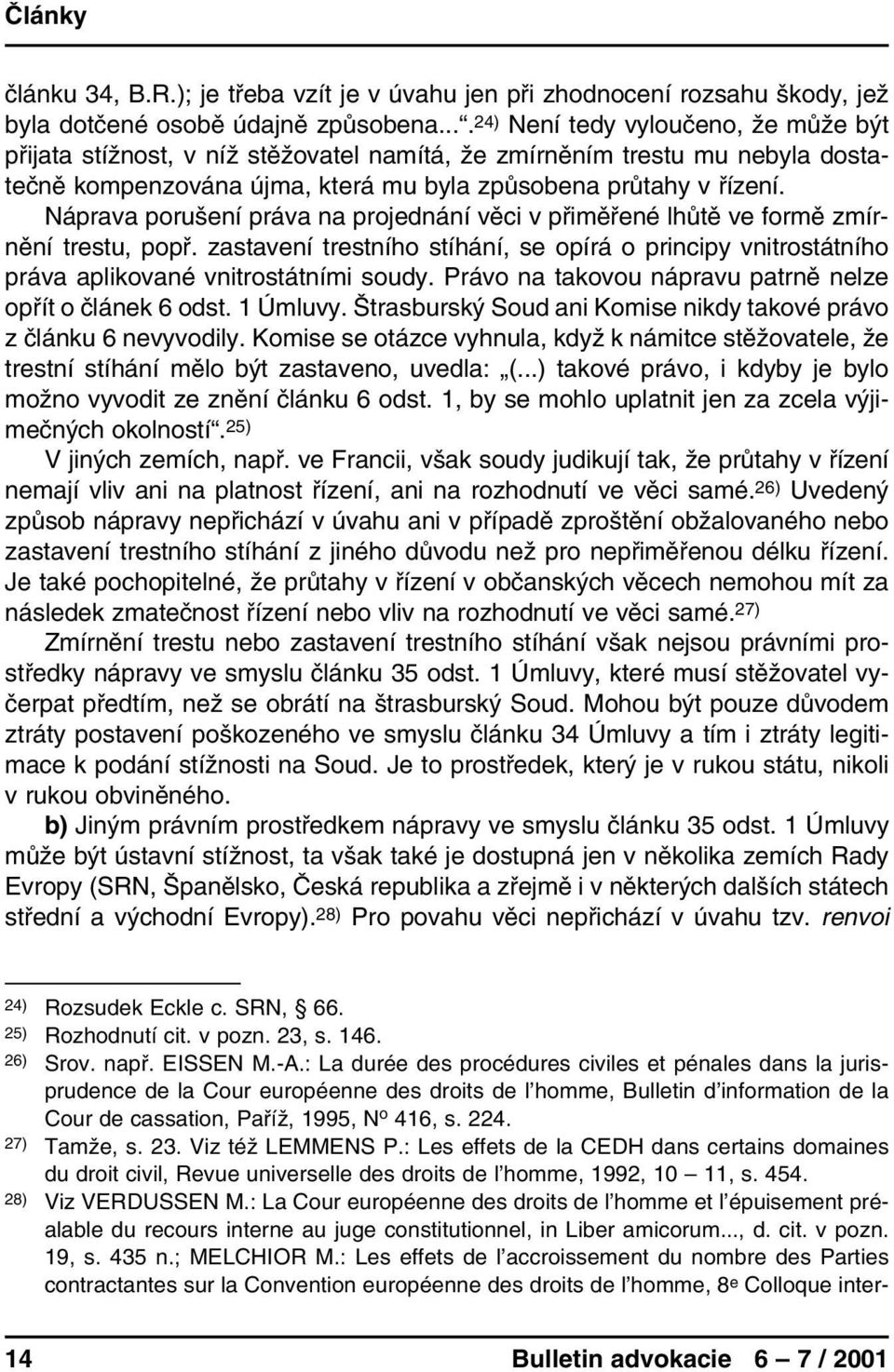 Náprava porušení práva na projednání věci v přiměřené lhůtě ve formě zmírnění trestu, popř. zastavení trestního stíhání, se opírá o principy vnitrostátního práva aplikované vnitrostátními soudy.