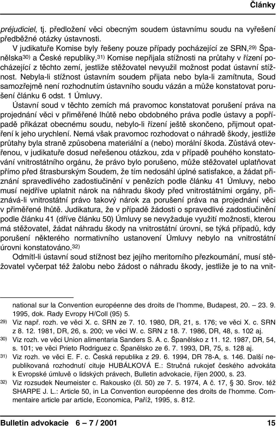 31) Komise nepřijala stížnosti na průtahy v řízení pocházející z těchto zemí, jestliže stěžovatel nevyužil možnost podat ústavní stížnost.