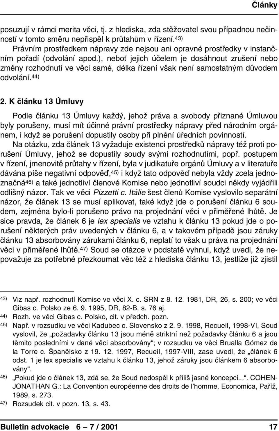 ), neboť jejich účelem je dosáhnout zrušení nebo změny rozhodnutí ve věci samé, délka řízení však není samostatným důvodem odvolání. 44) 2.