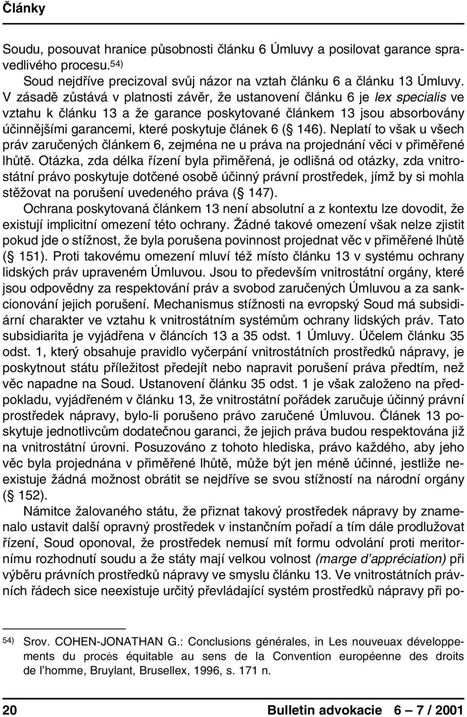 ( 146). Neplatí to však u všech práv zaručených článkem 6, zejména ne u práva na projednání věci v přiměřené lhůtě.