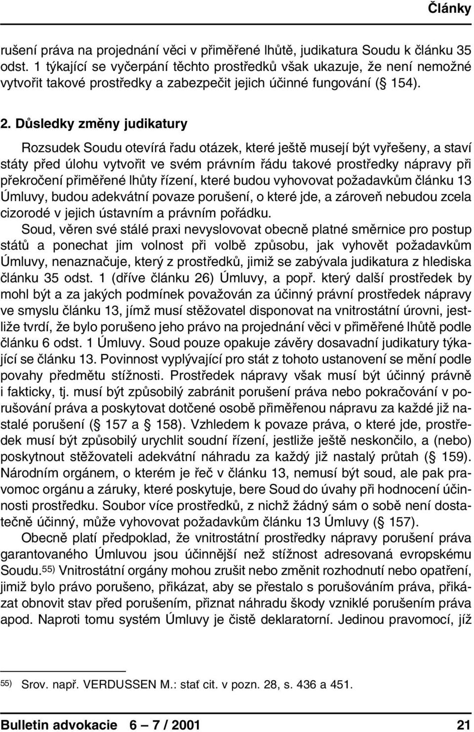 Důsledky změny judikatury Rozsudek Soudu otevírá řadu otázek, které ještě musejí být vyřešeny, a staví státy před úlohu vytvořit ve svém právním řádu takové prostředky nápravy při překročení