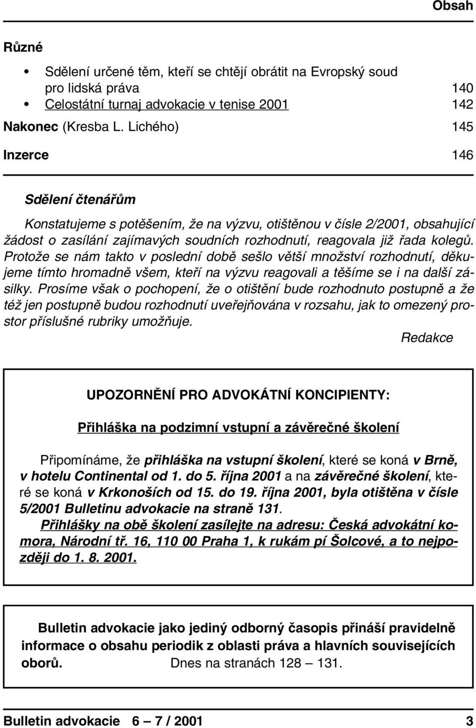 Protože se nám takto v poslední době sešlo větší množství rozhodnutí, děkujeme tímto hromadně všem, kteří na výzvu reagovali a těšíme se i na další zásilky.