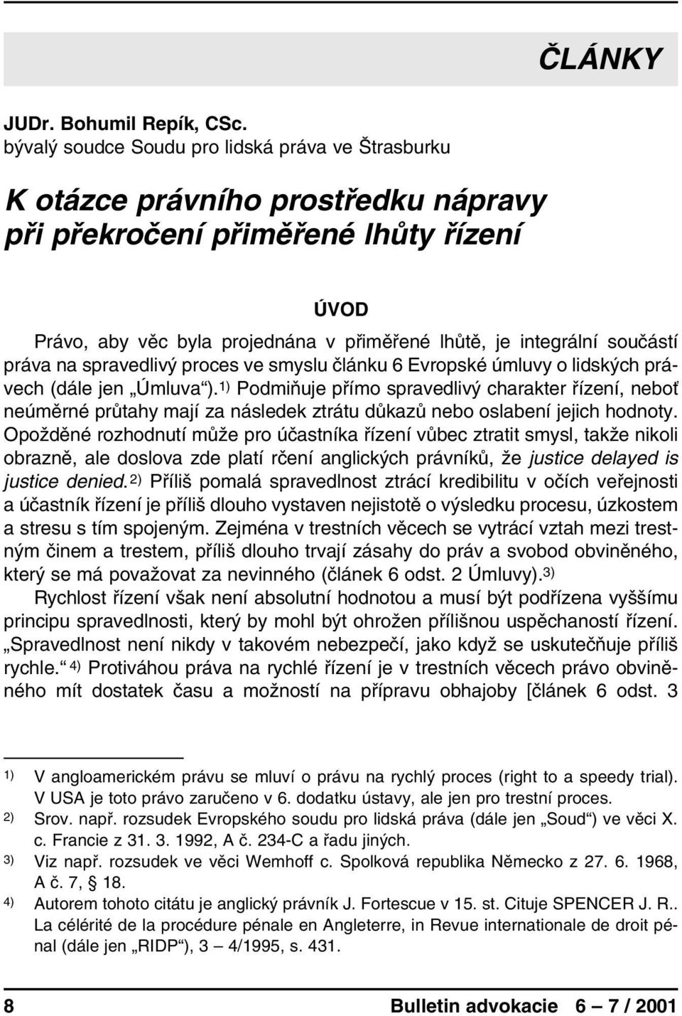 součástí práva na spravedlivý proces ve smyslu článku 6 Evropské úmluvy o lidských právech (dále jen Úmluva ).