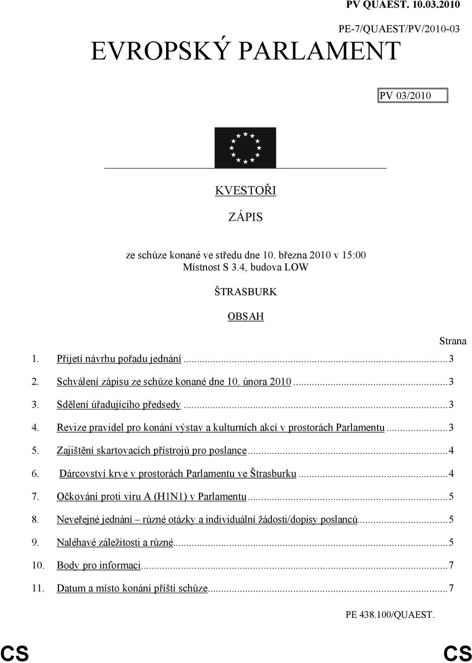 Revize pravidel pro konání výstav a kulturních akcí v prostorách Parlamentu...3 5. Zajištění skartovacích přístrojů pro poslance...4 6.