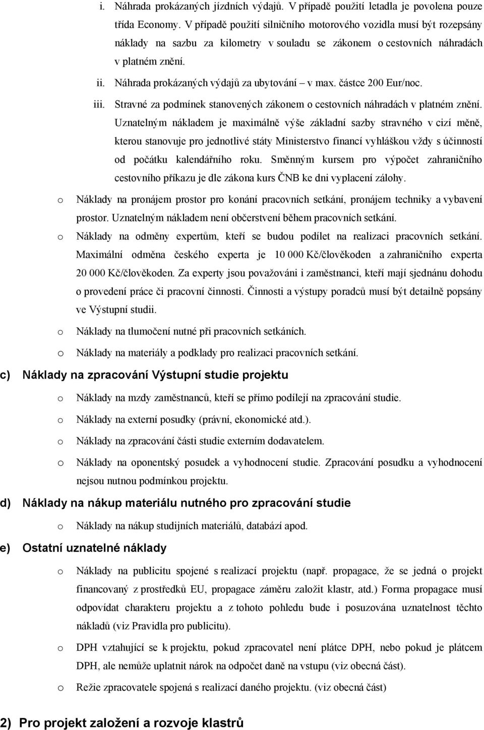 Náhrada prokázaných výdajů za ubytování v max. částce 200 Eur/noc. iii. Stravné za podmínek stanovených zákonem o cestovních náhradách v platném znění.