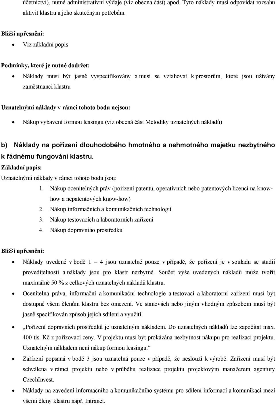 nákladů) b) Náklady na pořízení dlouhodobého hmotného a nehmotného majetku nezbytného k řádnému fungování klastru. Uznatelnými náklady v rámci tohoto bodu jsou: 1.