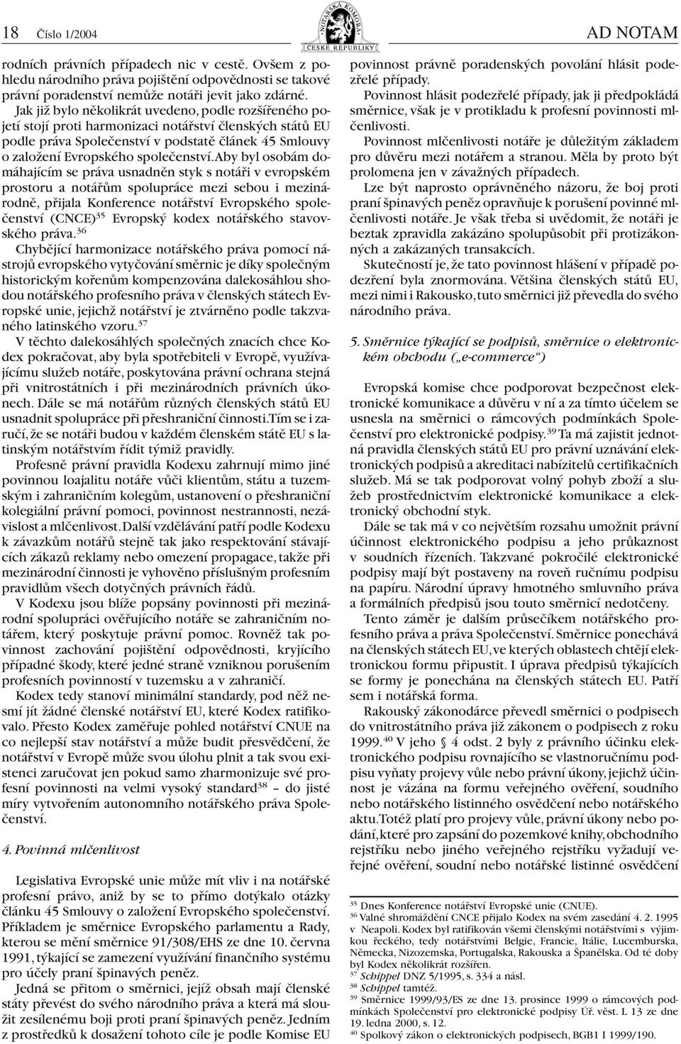 aby byl osobám domáhajícím se práva usnadněn styk s notáři v evropském prostoru a notářům spolupráce mezi sebou i mezinárodně, přijala Konference notářství Evropského společenství (CNCE) 35 Evropský