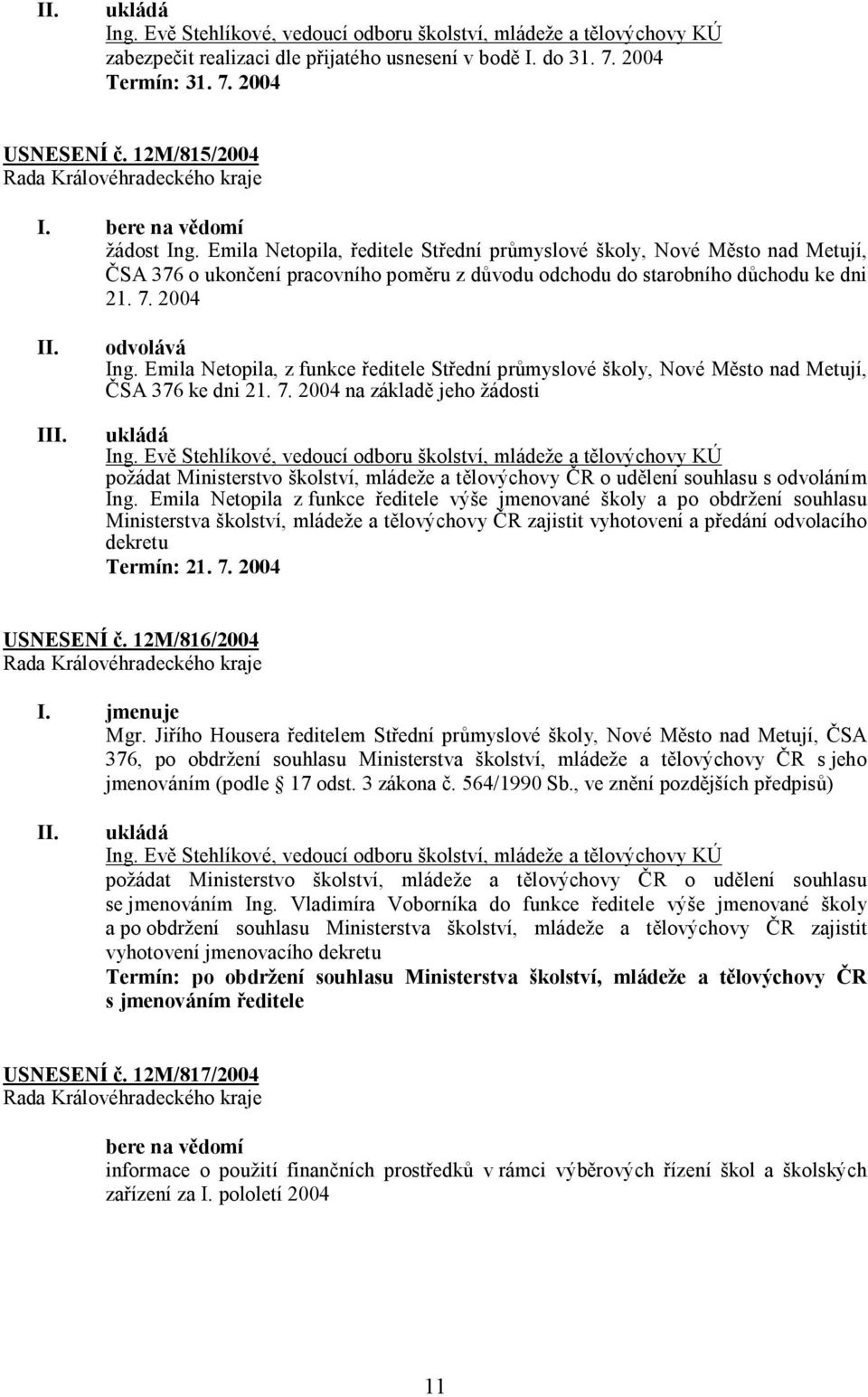 2004 I odvolává Ing. Emila Netopila, z funkce ředitele Střední průmyslové školy, Nové Město nad Metují, ČSA 376 ke dni 21. 7. 2004 na základě jeho žádosti Ing.