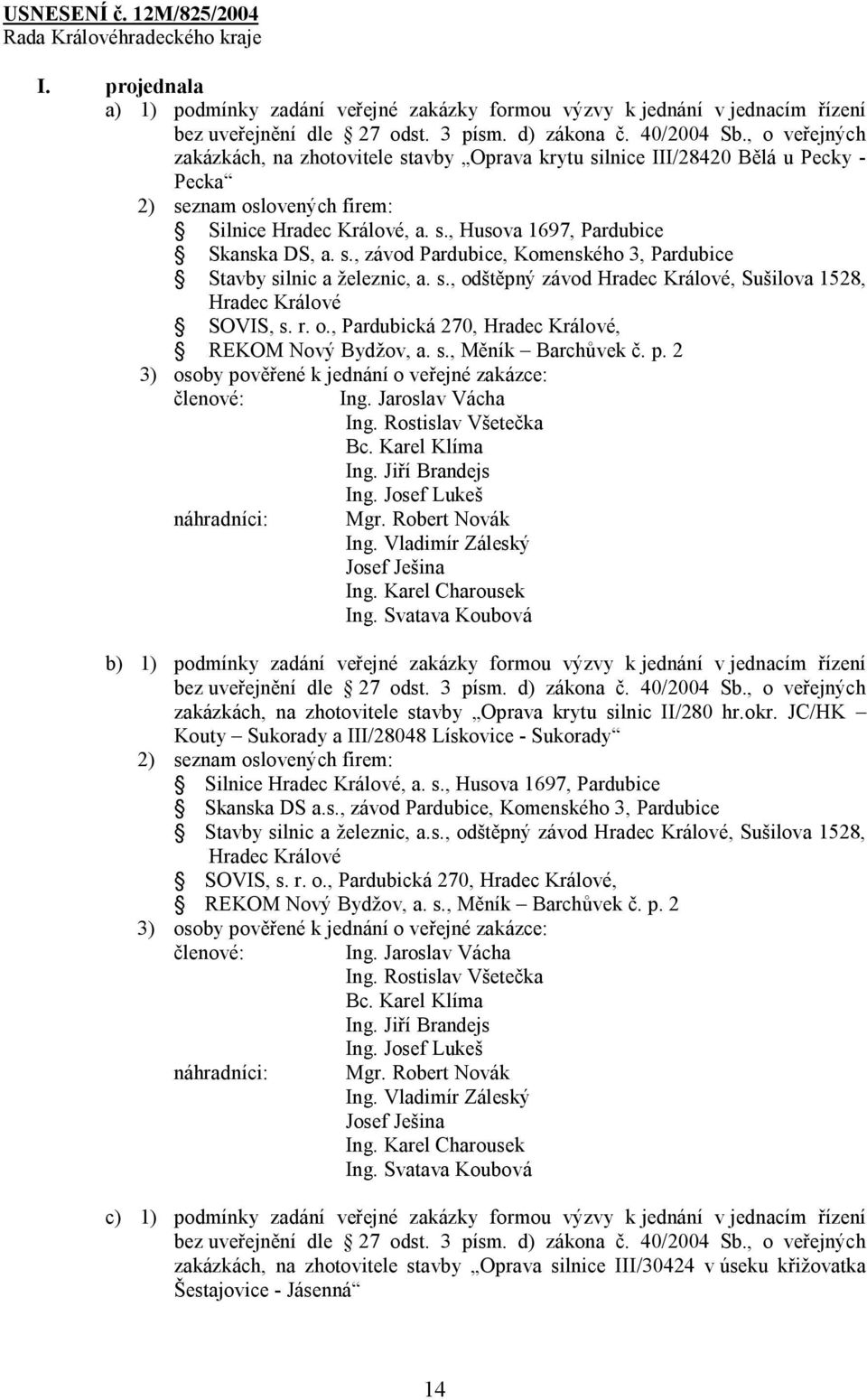 s., odštěpný závod Hradec Králové, Sušilova 1528, Hradec Králové SOVIS, s. r. o., Pardubická 270, Hradec Králové, REKOM Nový Bydžov, a. s., Měník Barchůvek č. p.