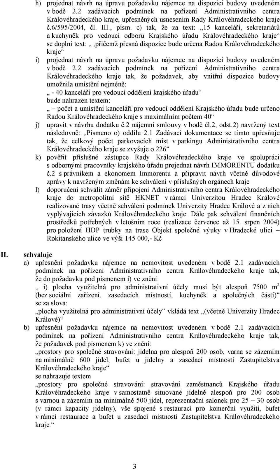 c) tak, že za text: 15 kanceláří, sekretariátů a kuchyněk pro vedoucí odborů Krajského úřadu Královéhradeckého kraje se doplní text:,přičemž přesná dispozice bude určena Radou Královéhradeckého kraje