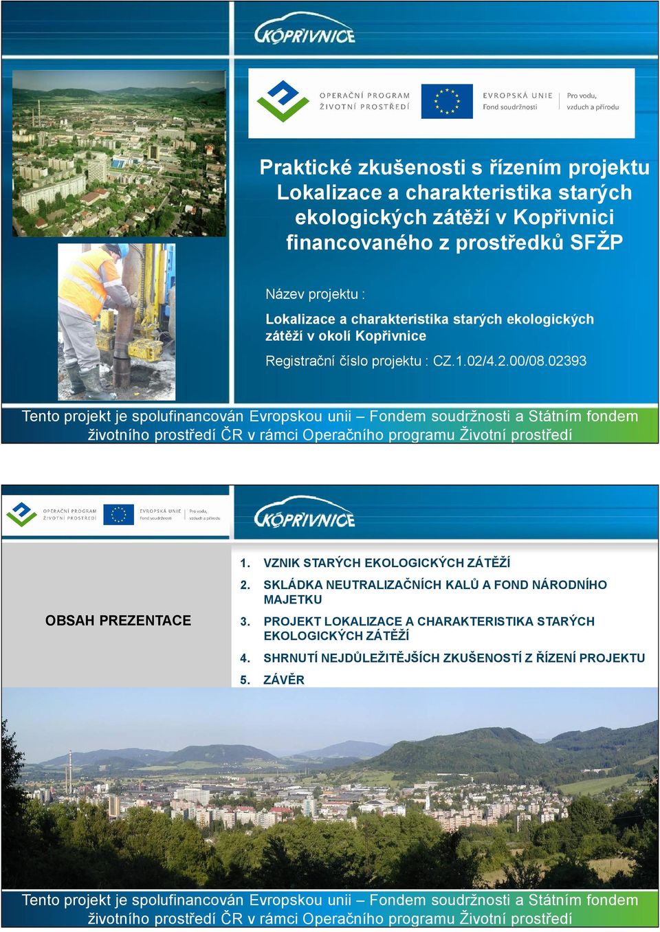 Kopřivnice Registrační číslo projektu : CZ.1.02/4.2.00/08.02393 www.koprivnice.cz OBSAH PREZENTACE 1. VZNIK 2.