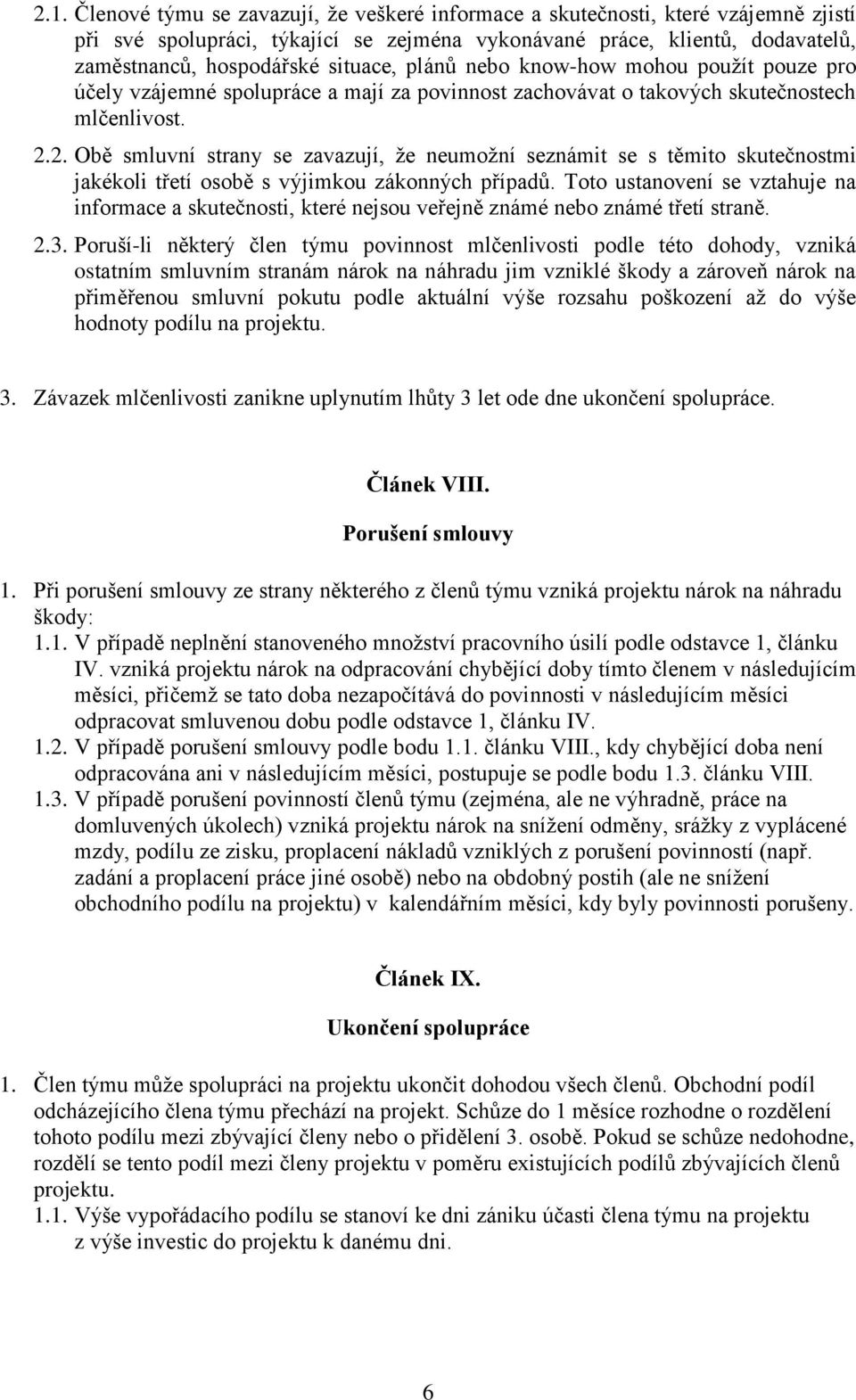 2. Obě smluvní strany se zavazují, že neumožní seznámit se s těmito skutečnostmi jakékoli třetí osobě s výjimkou zákonných případů.