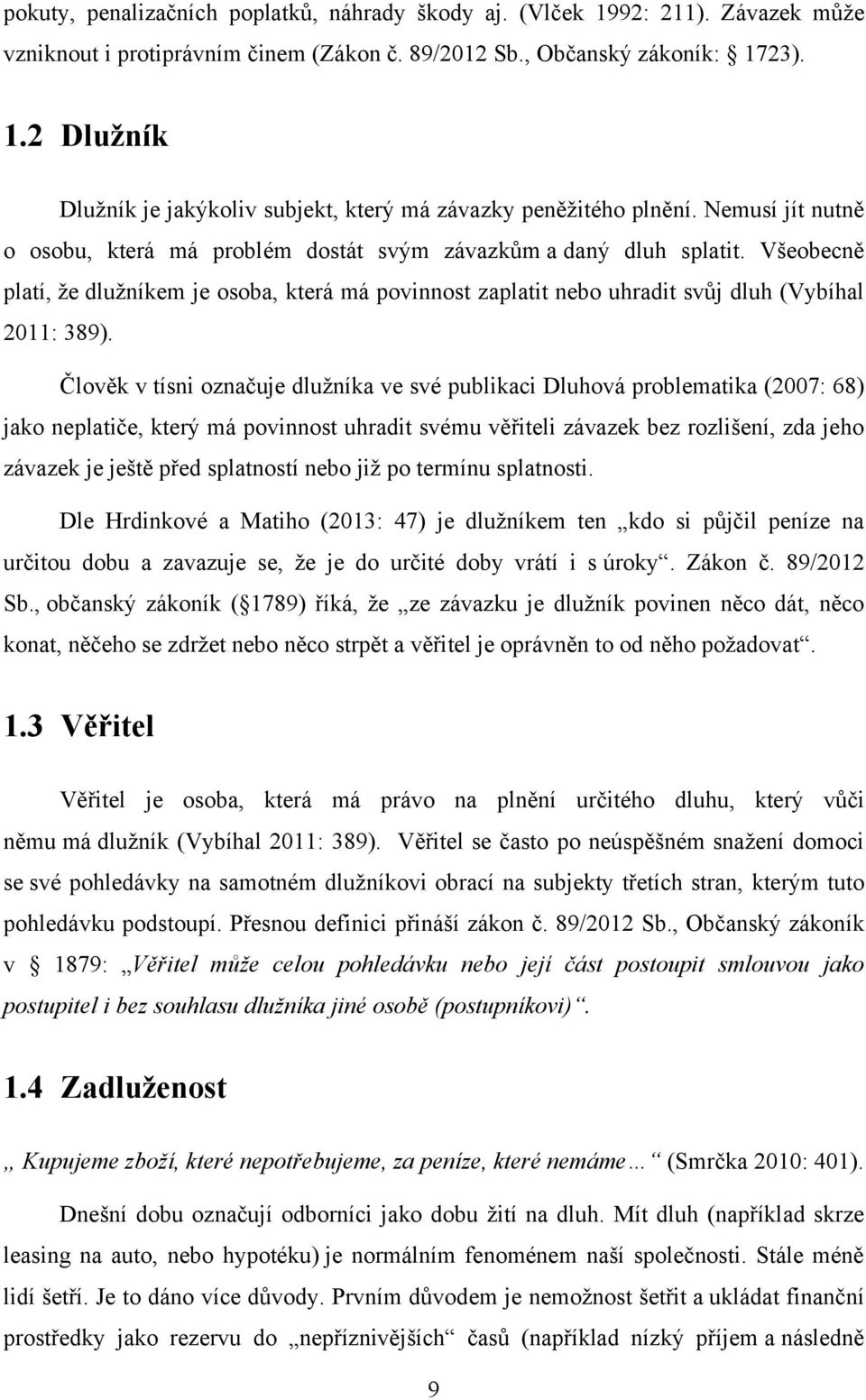 Člověk v tísni označuje dluţníka ve své publikaci Dluhová problematika (2007: 68) jako neplatiče, který má povinnost uhradit svému věřiteli závazek bez rozlišení, zda jeho závazek je ještě před