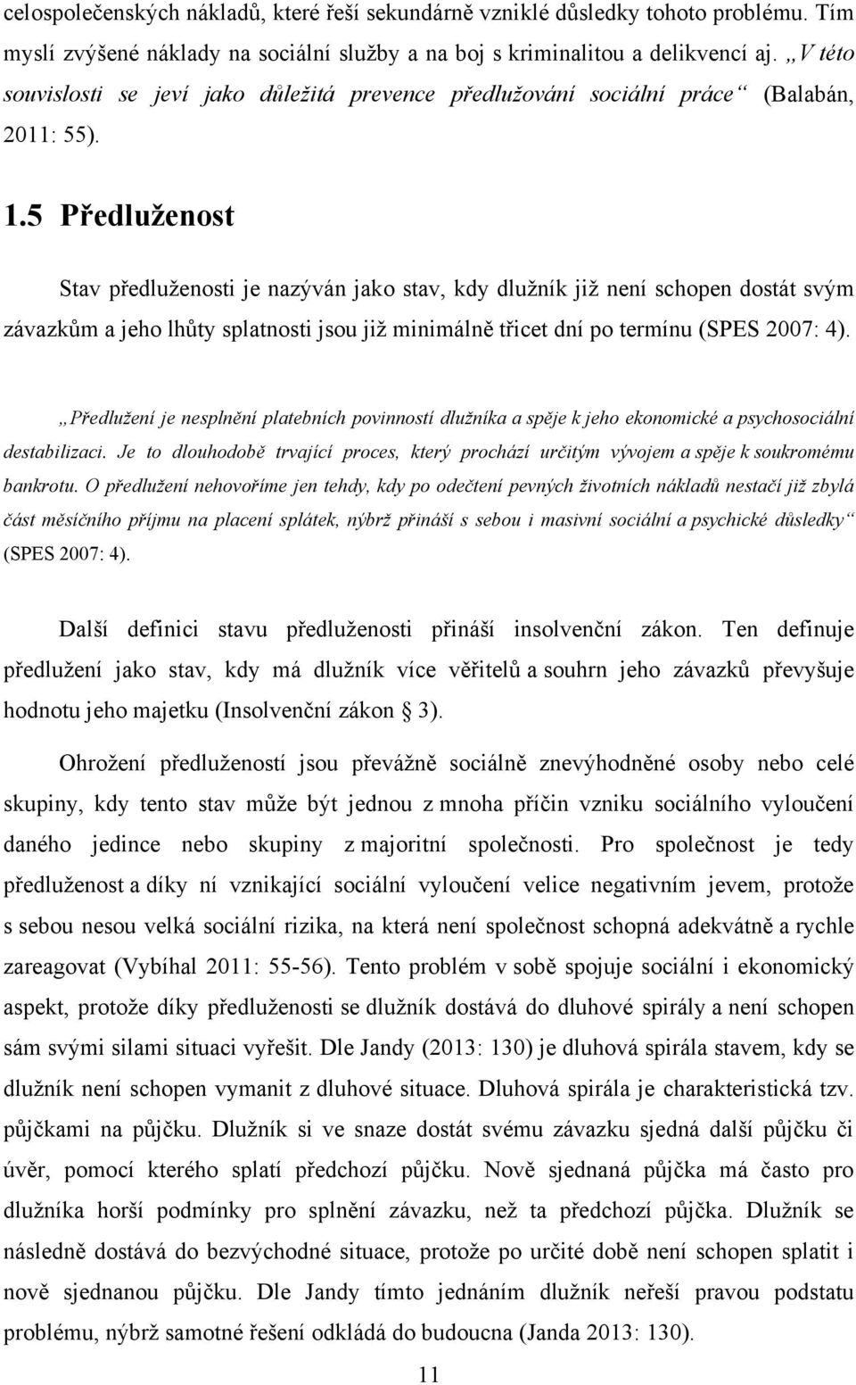 5 Předluţenost Stav předluţenosti je nazýván jako stav, kdy dluţník jiţ není schopen dostát svým závazkům a jeho lhůty splatnosti jsou jiţ minimálně třicet dní po termínu (SPES 2007: 4).