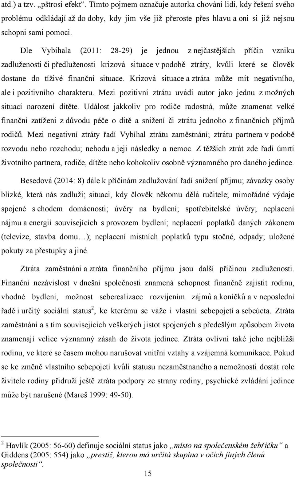 Krizová situace a ztráta můţe mít negativního, ale i pozitivního charakteru. Mezi pozitivní ztrátu uvádí autor jako jednu z moţných situací narození dítěte.