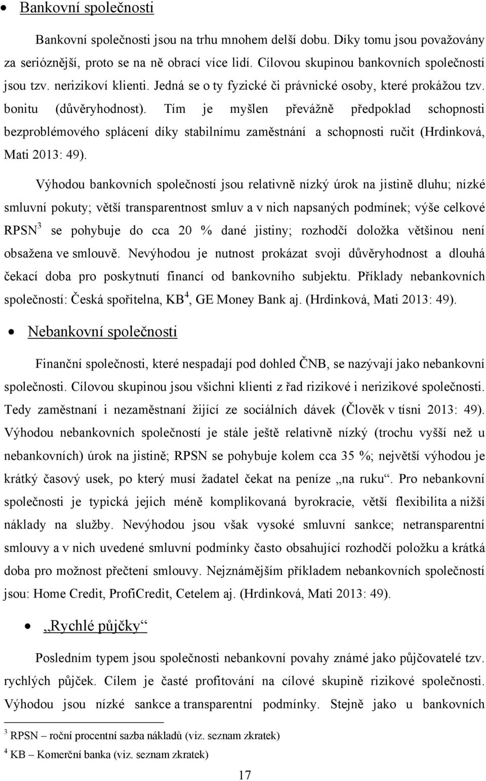 Tím je myšlen převáţně předpoklad schopnosti bezproblémového splácení díky stabilnímu zaměstnání a schopnosti ručit (Hrdinková, Mati 2013: 49).