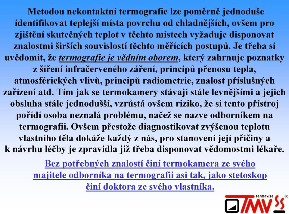 Je třeba si uvědomit, že termografie je vědním oborem, který zahrnuje poznatky zšíření infračerveného záření, principů přenosu tepla, atmosférických vlivů, principů radiometrie, znalost příslušných