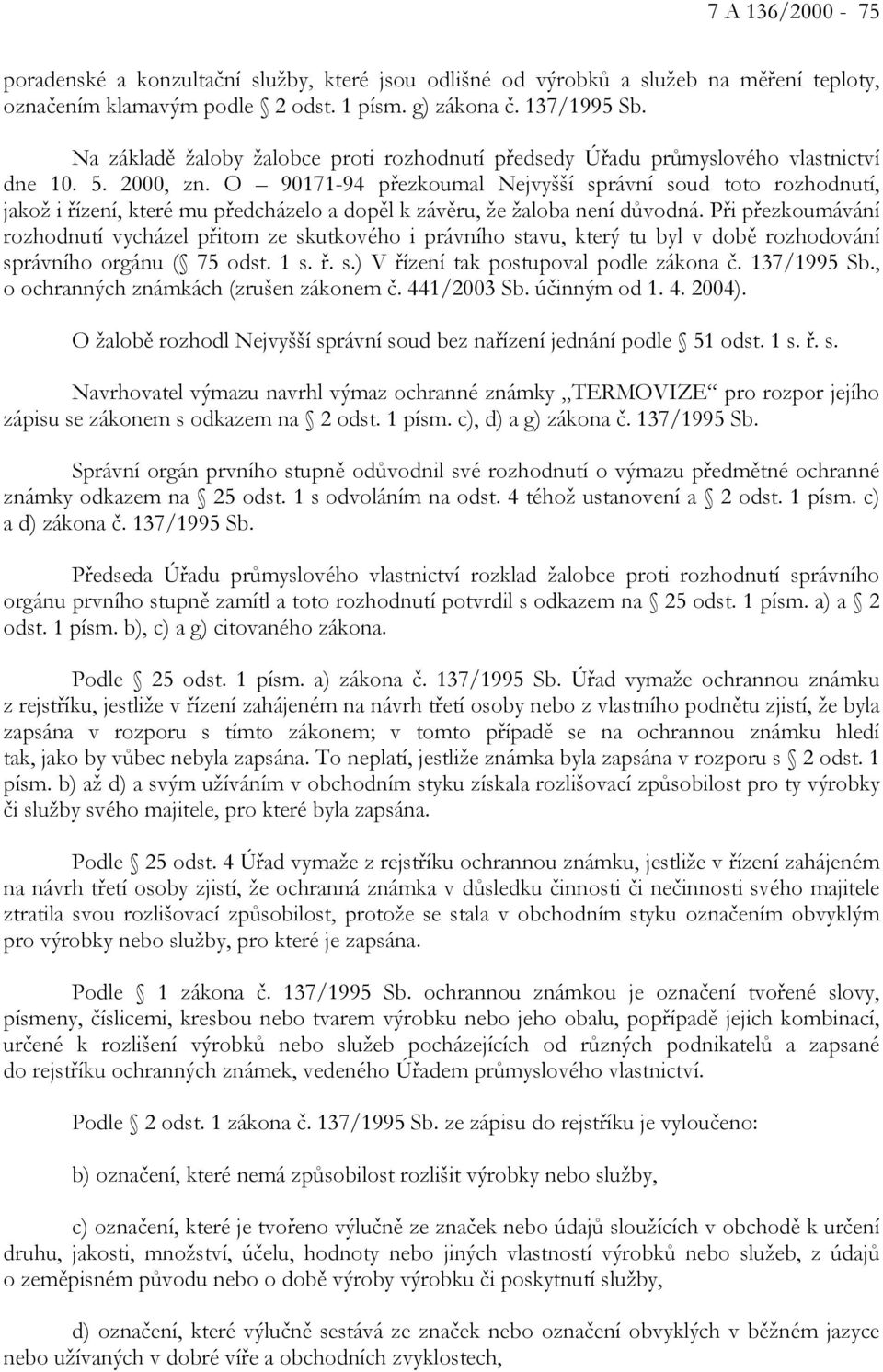 O 90171-94 přezkoumal Nejvyšší správní soud toto rozhodnutí, jakož i řízení, které mu předcházelo a dopěl k závěru, že žaloba není důvodná.