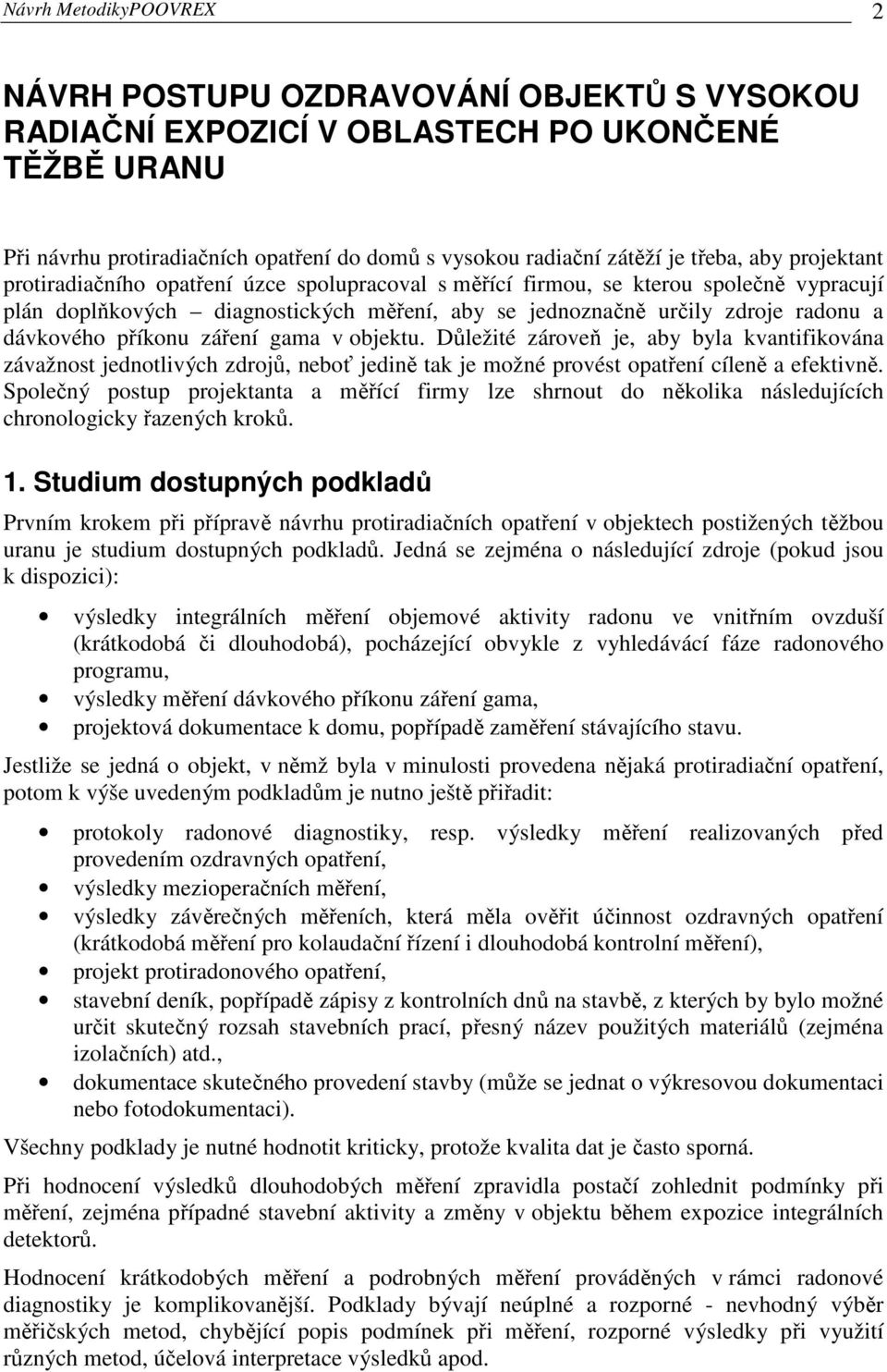 dávkového příkonu záření gama v objektu. Důležité zároveň je, aby byla kvantifikována závažnost jednotlivých zdrojů, neboť jedině tak je možné provést opatření cíleně a efektivně.