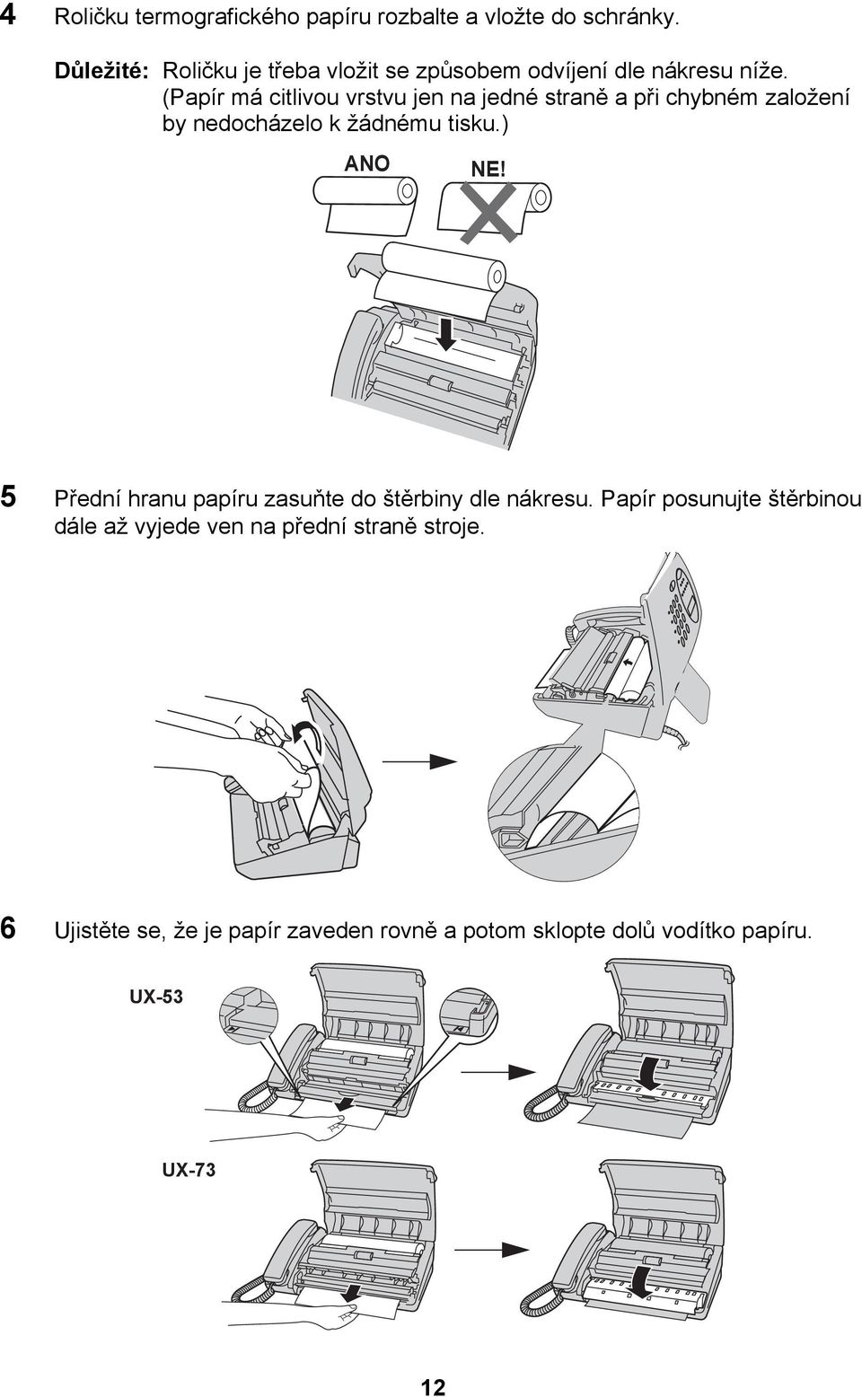 (Papír má citlivou vrstvu jen na jedné straně a při chybném založení by nedocházelo k žádnému tisku.) ANO NE!