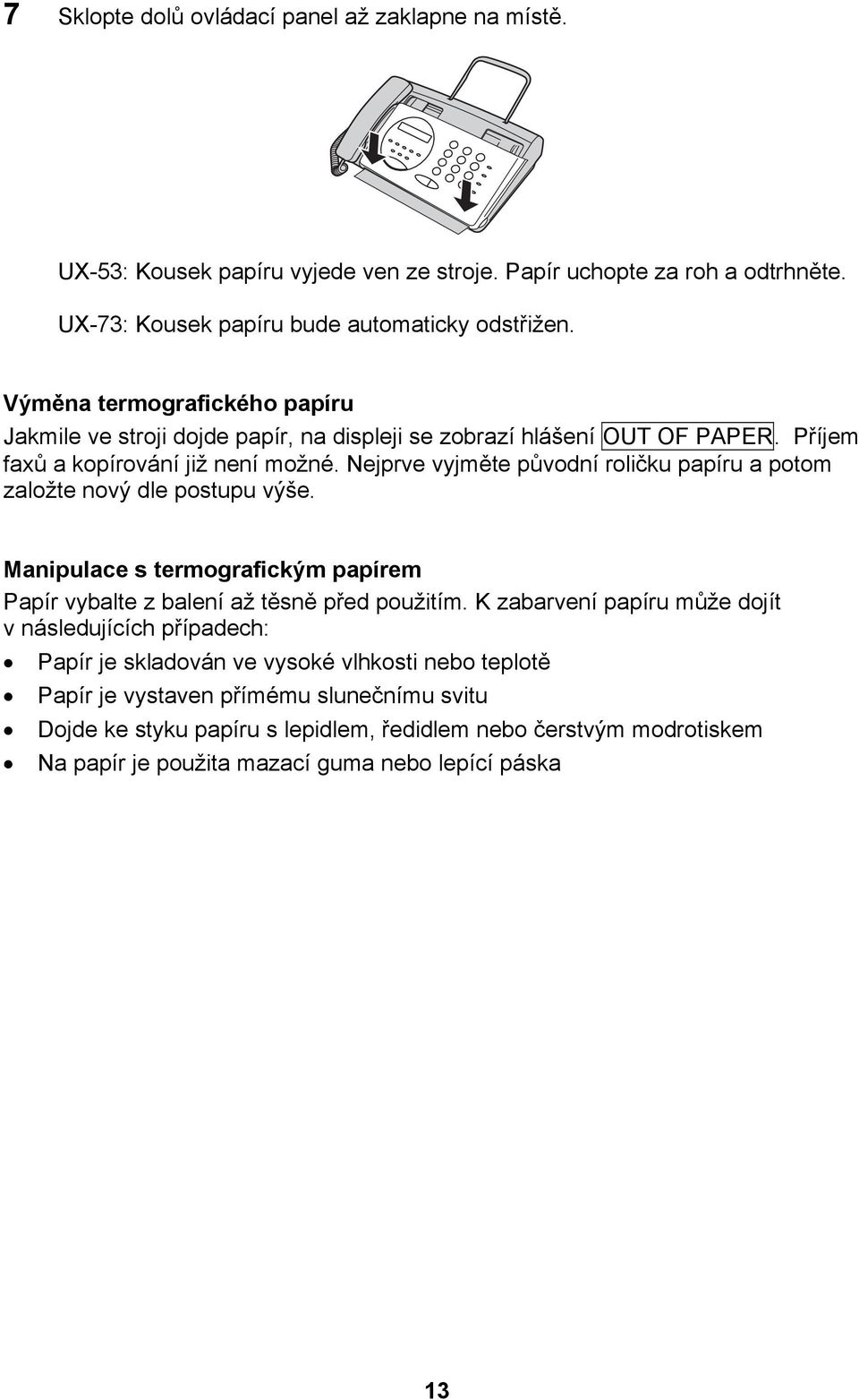 Nejprve vyjměte původní roličku papíru a potom založte nový dle postupu výše. Manipulace s termografickým papírem Papír vybalte z balení až těsně před použitím.