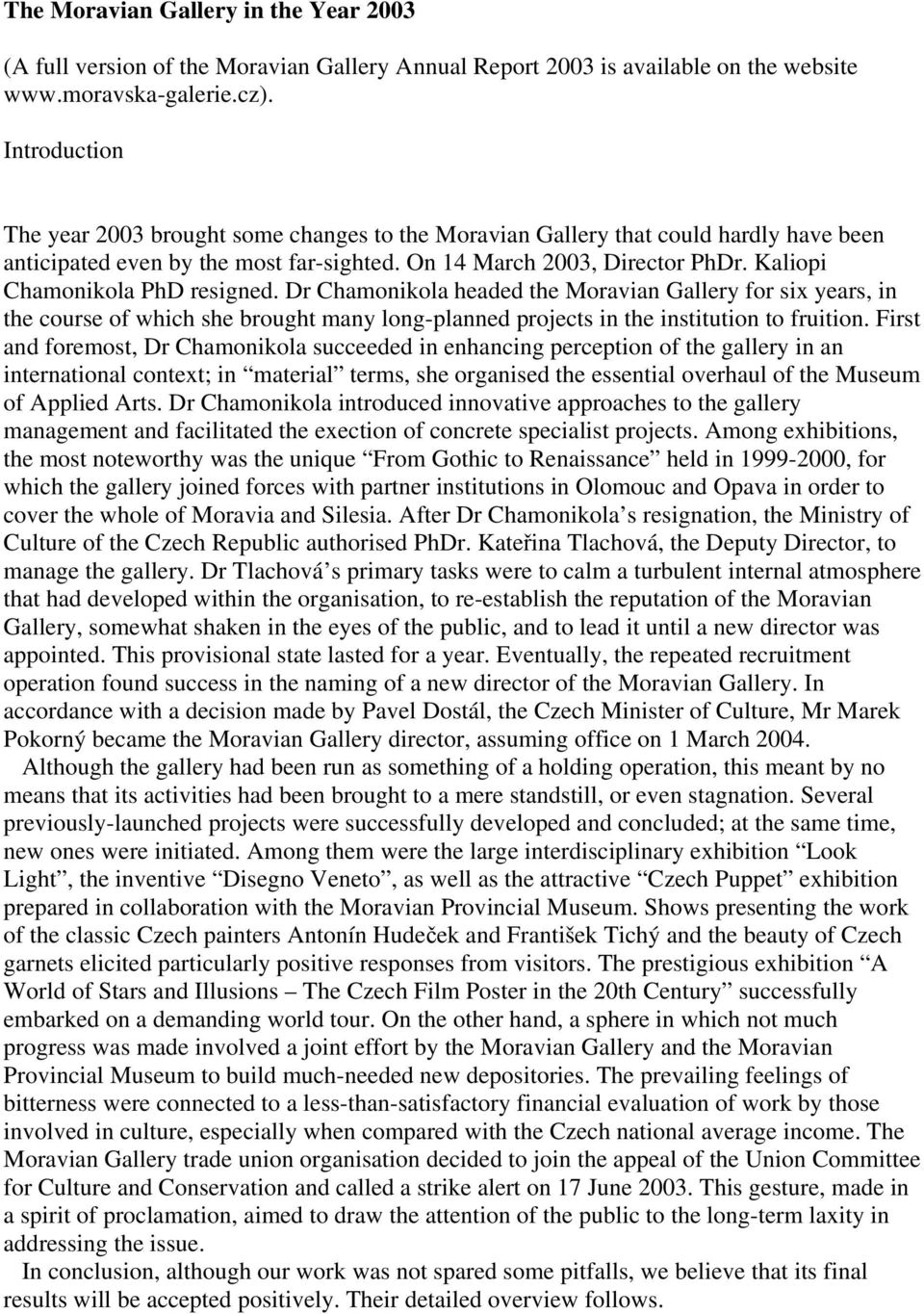 Kaliopi Chamonikola PhD resigned. Dr Chamonikola headed the Moravian Gallery for six years, in the course of which she brought many long-planned projects in the institution to fruition.