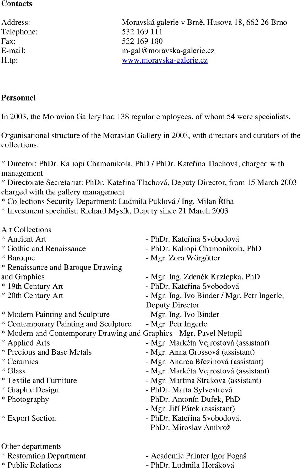 Organisational structure of the Moravian Gallery in 2003, with directors and curators of the collections: * Director: PhDr. Kaliopi Chamonikola, PhD / PhDr.