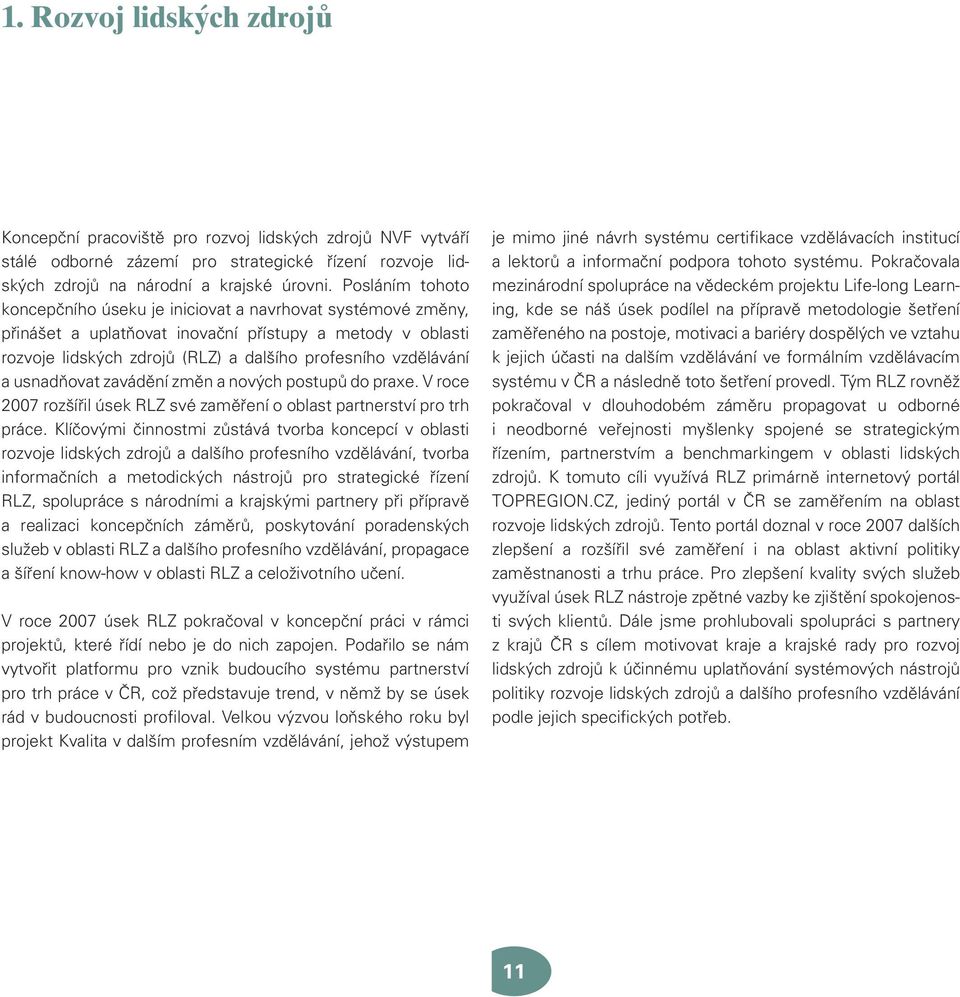 usnadňovat zavádění změn a nových postupů do praxe. V roce 2007 rozšířil úsek RLZ své zaměření o oblast partnerství pro trh práce.