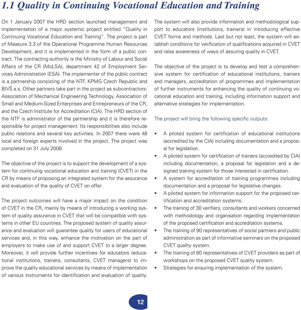 The contracting authority is the Ministry of Labour and Social Affairs of the CR (MoLSA), department 42 of Employment Services Administration (ESA).