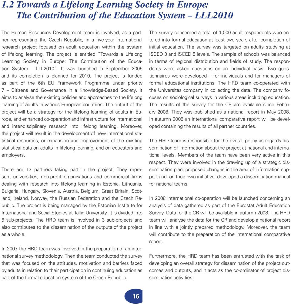 The project is entitled Towards a Lifelong Learning Society in Europe: The Contribution of the Education System LLL2010. It was launched in September 2005 and its completion is planned for 2010.