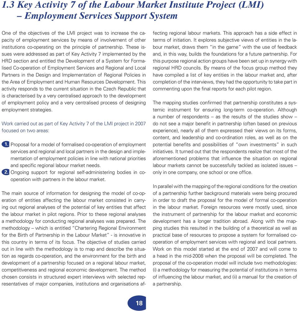 These issues were addressed as part of Key Activity 7 implemented by the HRD section and entitled the Development of a System for Formalised Co-operation of Employment Services and Regional and Local