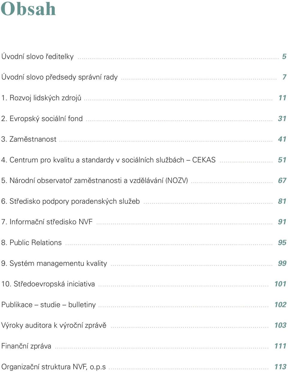 Středisko podpory poradenských služeb... 81 7. Informační středisko NVF... 91 8. Public Relations... 95 9. Systém managementu kvality... 99 10.