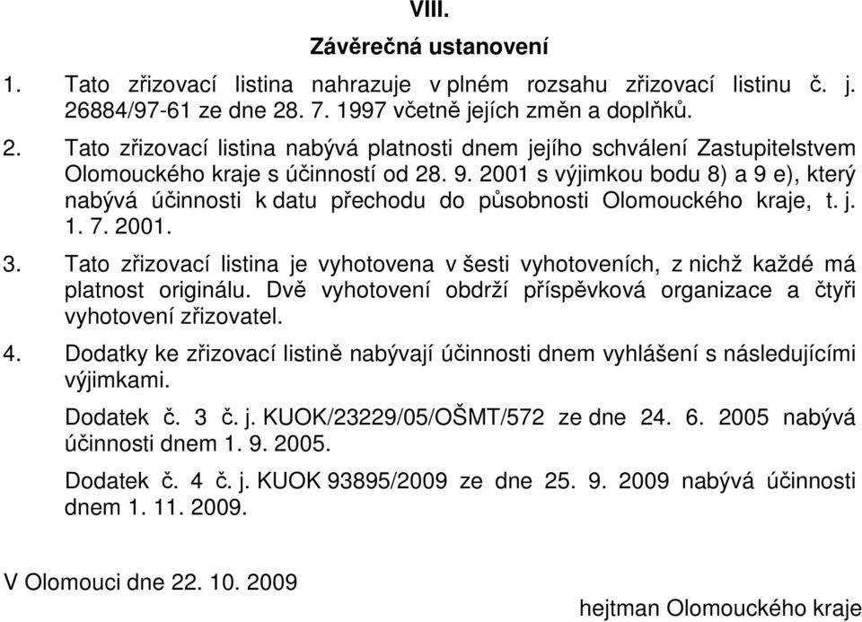2001 s výjimkou bodu 8) a 9 e), který nabývá účinnosti k datu přechodu do působnosti Olomouckého kraje, t. j. 1. 7. 2001. 3.
