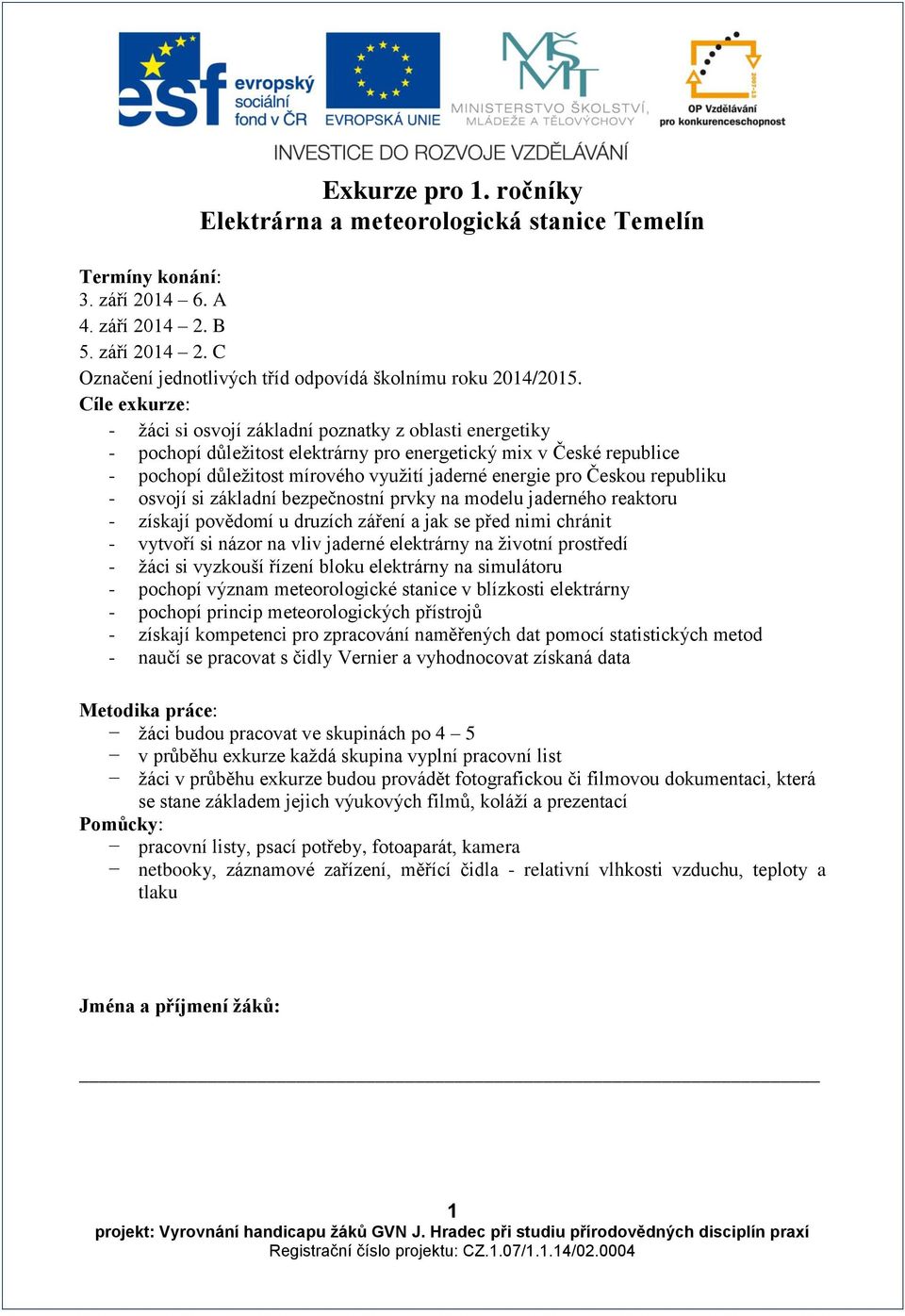 Českou republiku - osvojí si základní bezpečnostní prvky na modelu jaderného reaktoru - získají povědomí u druzích záření a jak se před nimi chránit - vytvoří si názor na vliv jaderné elektrárny na