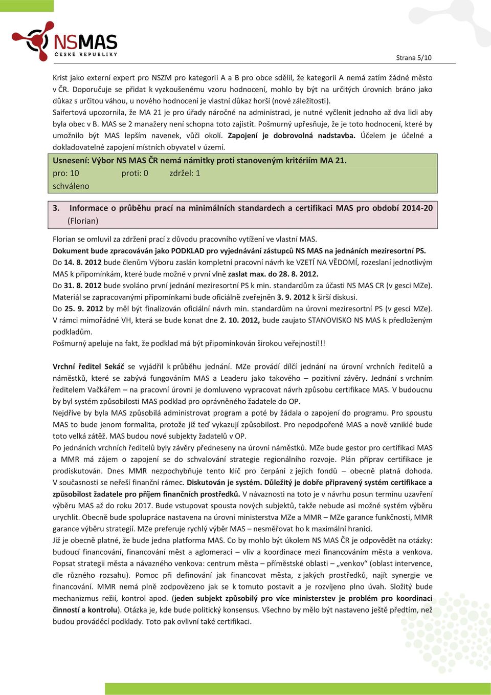 Saifertová upozornila, že MA 21 je pro úřady náročné na administraci, je nutné vyčlenit jednoho až dva lidi aby byla obec v B. MAS se 2 manažery není schopna toto zajistit.