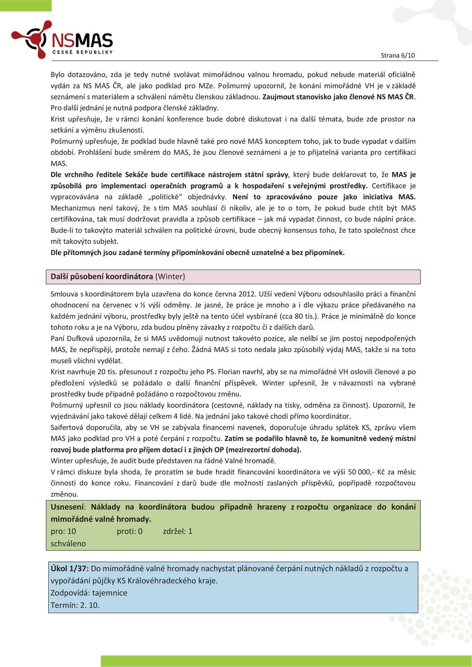 Pro další jednání je nutná podpora členské základny. Krist upřesňuje, že v rámci konání konference bude dobré diskutovat i na další témata, bude zde prostor na setkání a výměnu zkušeností.