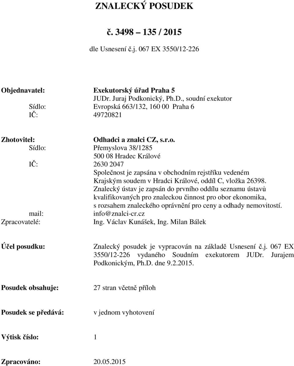 Znalecký ústav je zapsán do prvního oddílu seznamu ústavů kvalifikovaných pro znaleckou činnost pro obor ekonomika, s rozsahem znaleckého oprávnění pro ceny a odhady nemovitostí. mail: info@znalci-cr.