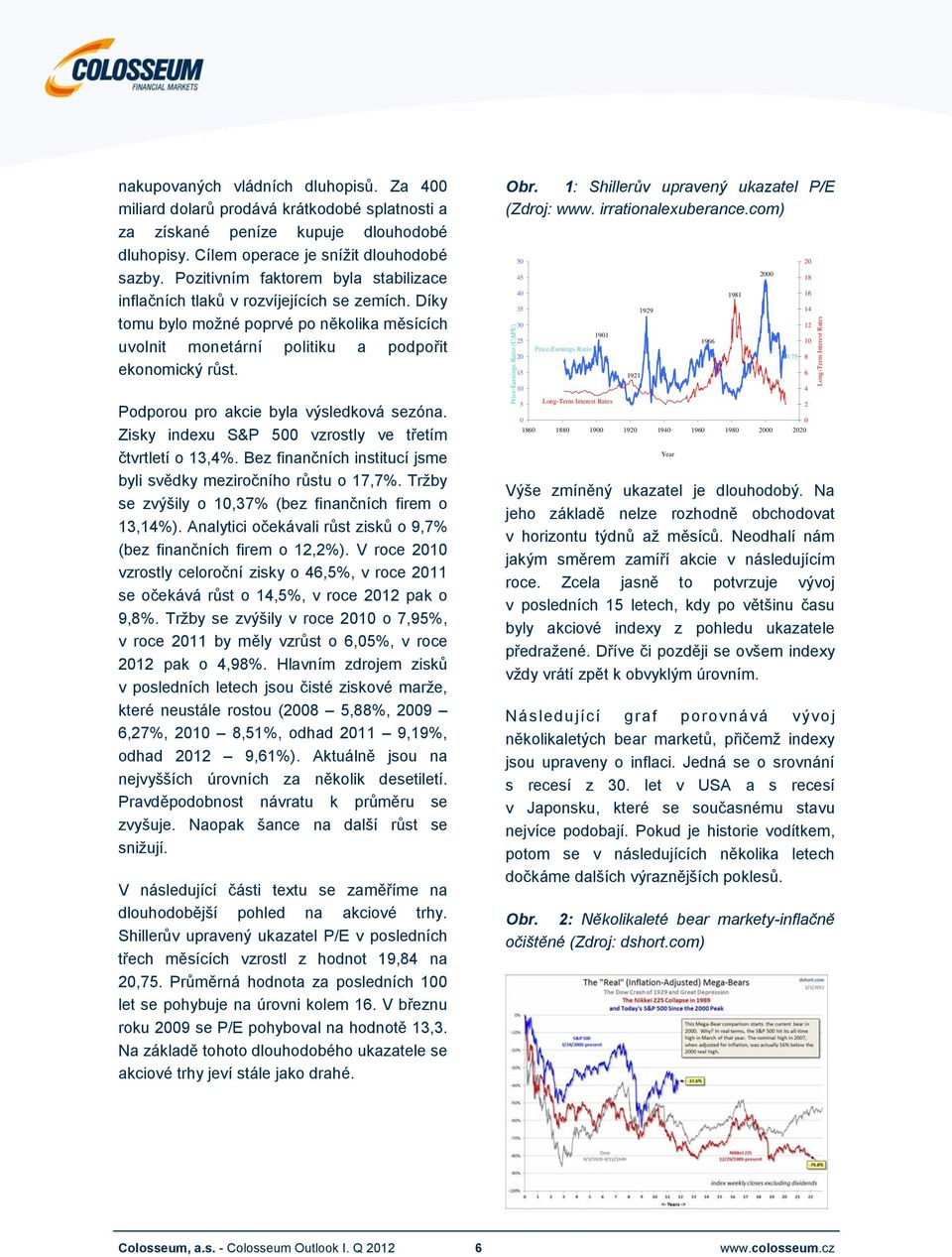 Podporou pro akcie byla výsledková sezóna. Zisky indexu S&P 5 vzrostly ve třetím čtvrtletí o 13,4%. Bez finančních institucí jsme byli svědky meziročního růstu o 17,7%.