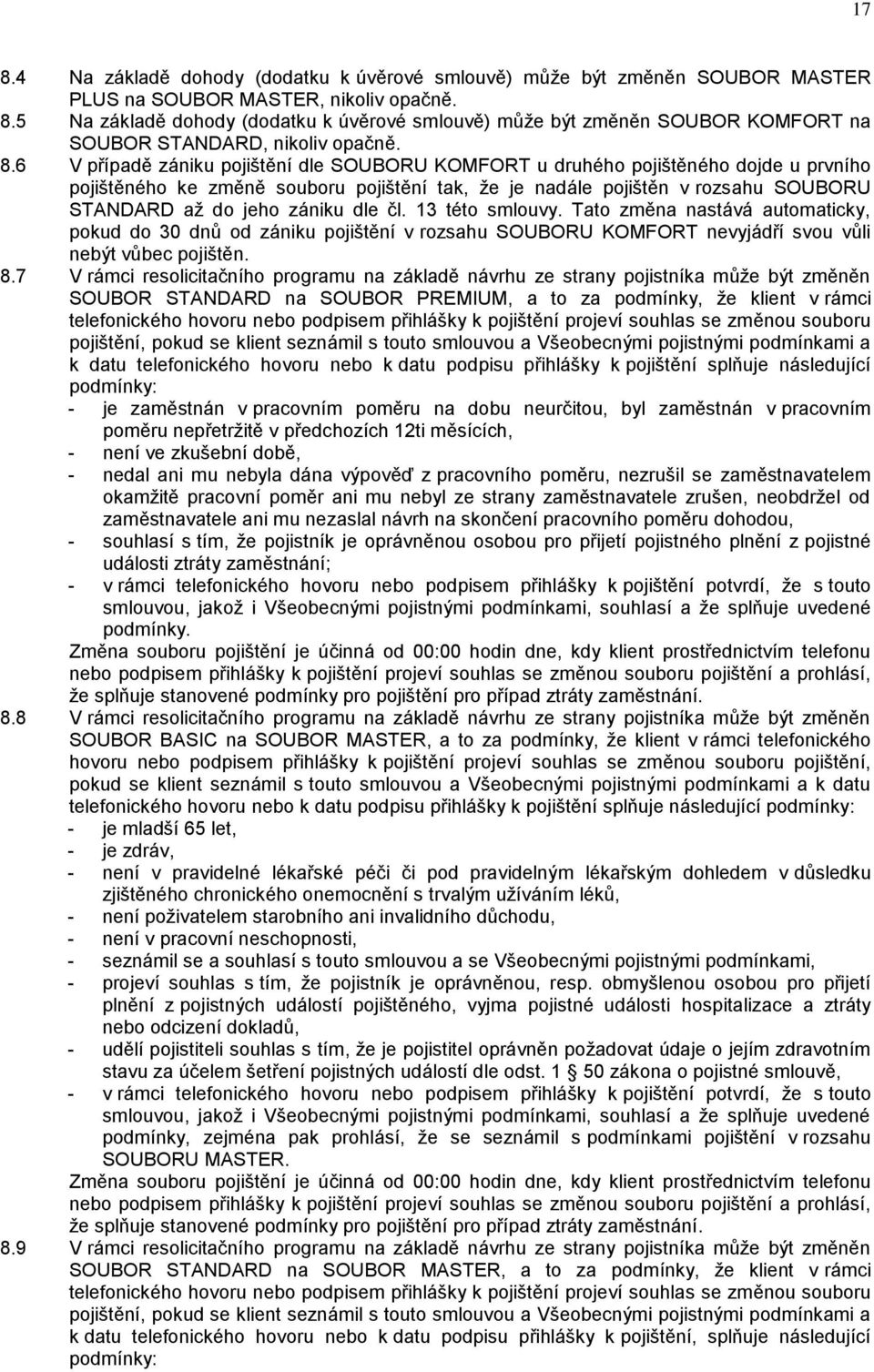 6 V případě zániku pojištění dle SOUBORU KOMFORT u druhého pojištěného dojde u prvního pojištěného ke změně souboru pojištění tak, že je nadále pojištěn v rozsahu SOUBORU STANDARD až do jeho zániku