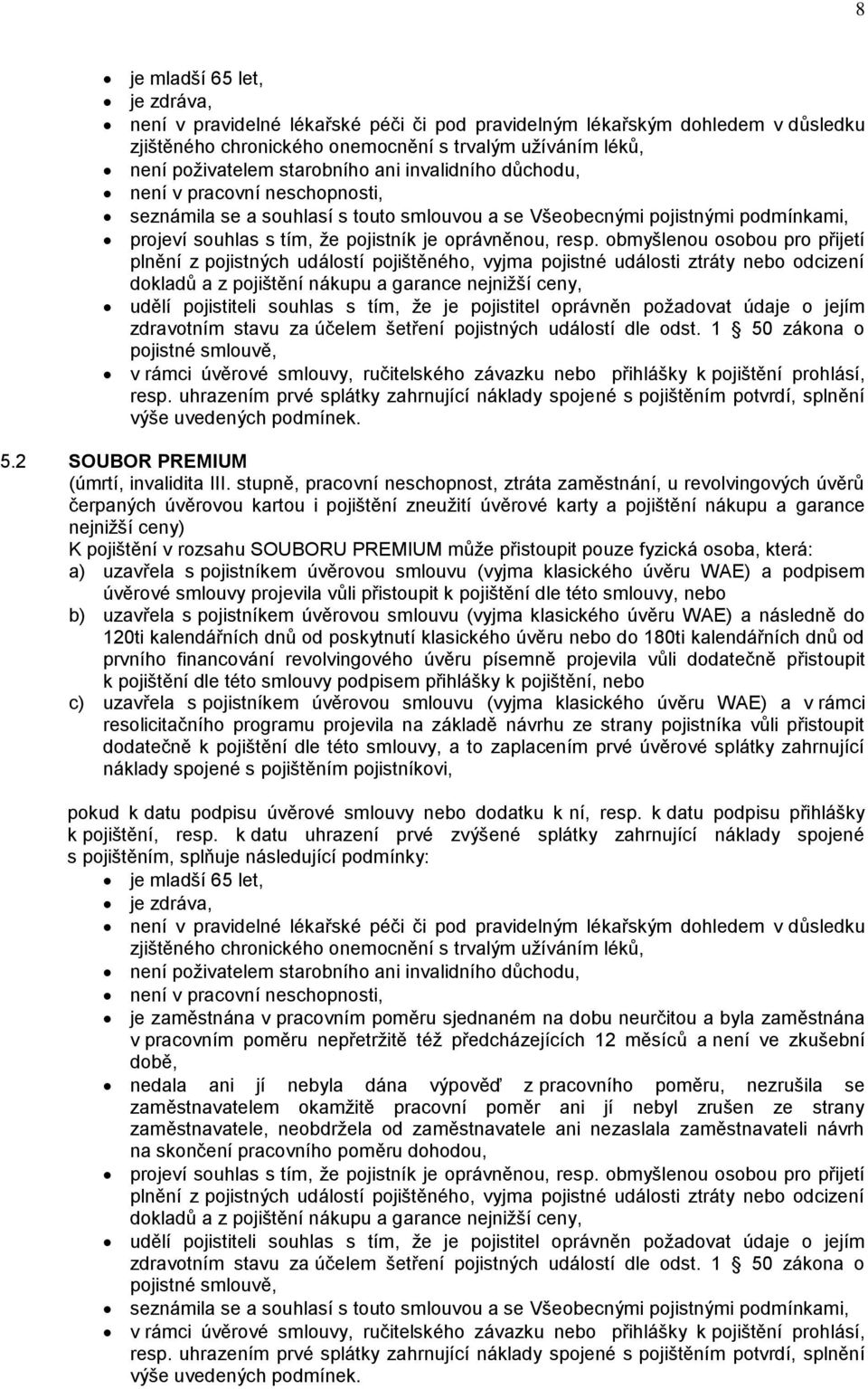 obmyšlenou osobou pro přijetí plnění z pojistných událostí pojištěného, vyjma pojistné události ztráty nebo odcizení dokladů a z pojištění nákupu a garance nejnižší ceny, udělí pojistiteli souhlas s