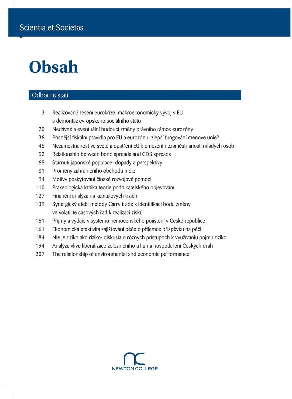 45 Nezaměstnanost ve světě a opatření EU k omezení nezaměstnanosti mladých osob 52 Relationship between bond spreads and CDS spreads 65 Stárnutí japonské populace: dopady a perspektivy 81 Proměny