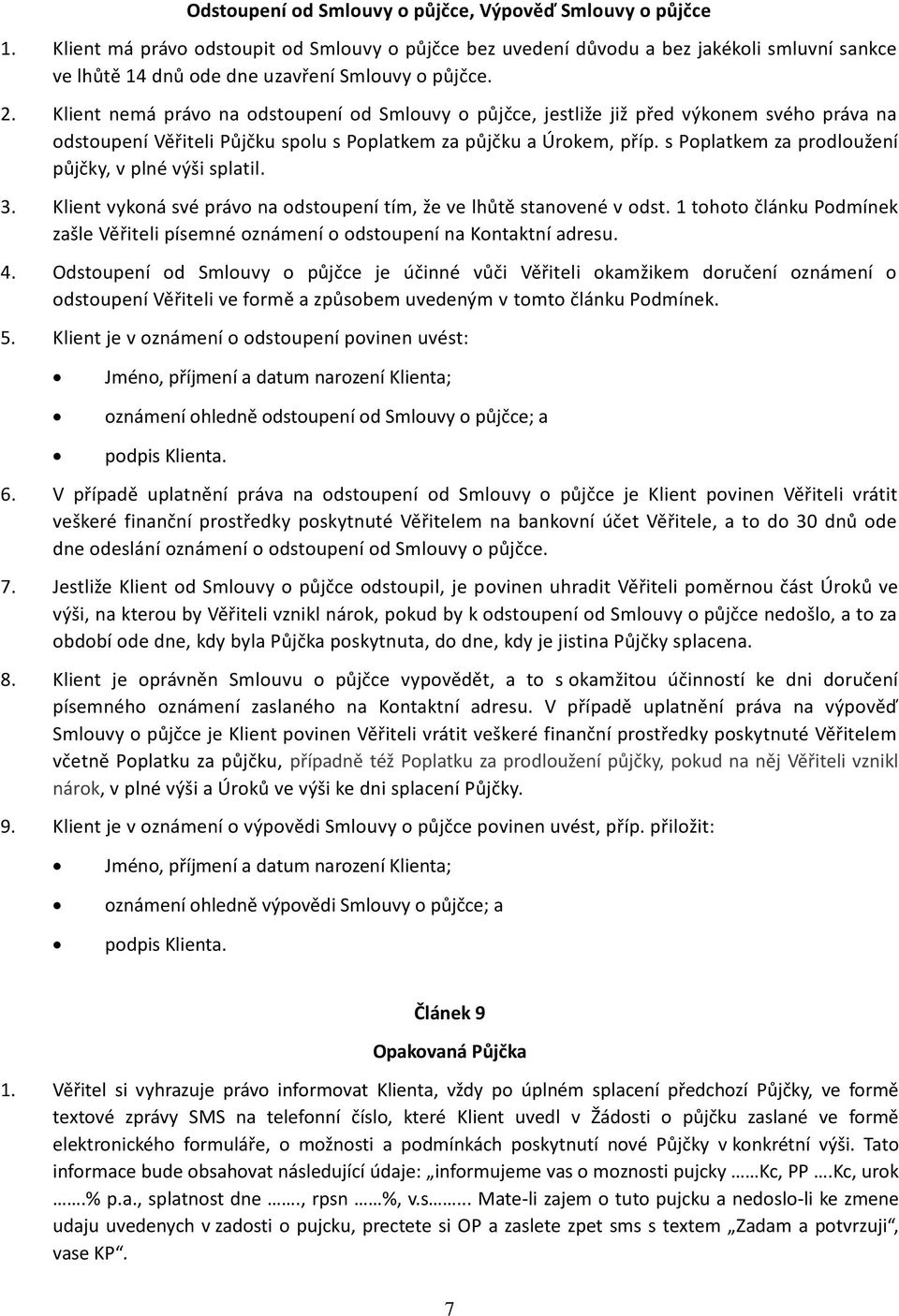 Klient nemá právo na odstoupení od Smlouvy o půjčce, jestliže již před výkonem svého práva na odstoupení Věřiteli Půjčku spolu s Poplatkem za půjčku a Úrokem, příp.