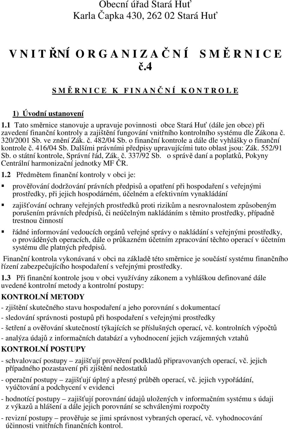 ve znění Zák. č. 482/04 Sb. o finanční kontrole a dále dle vyhlášky o finanční kontrole č. 416/04 Sb. Dalšími právními předpisy upravujícími tuto oblast jsou: Zák. 552/91 Sb.