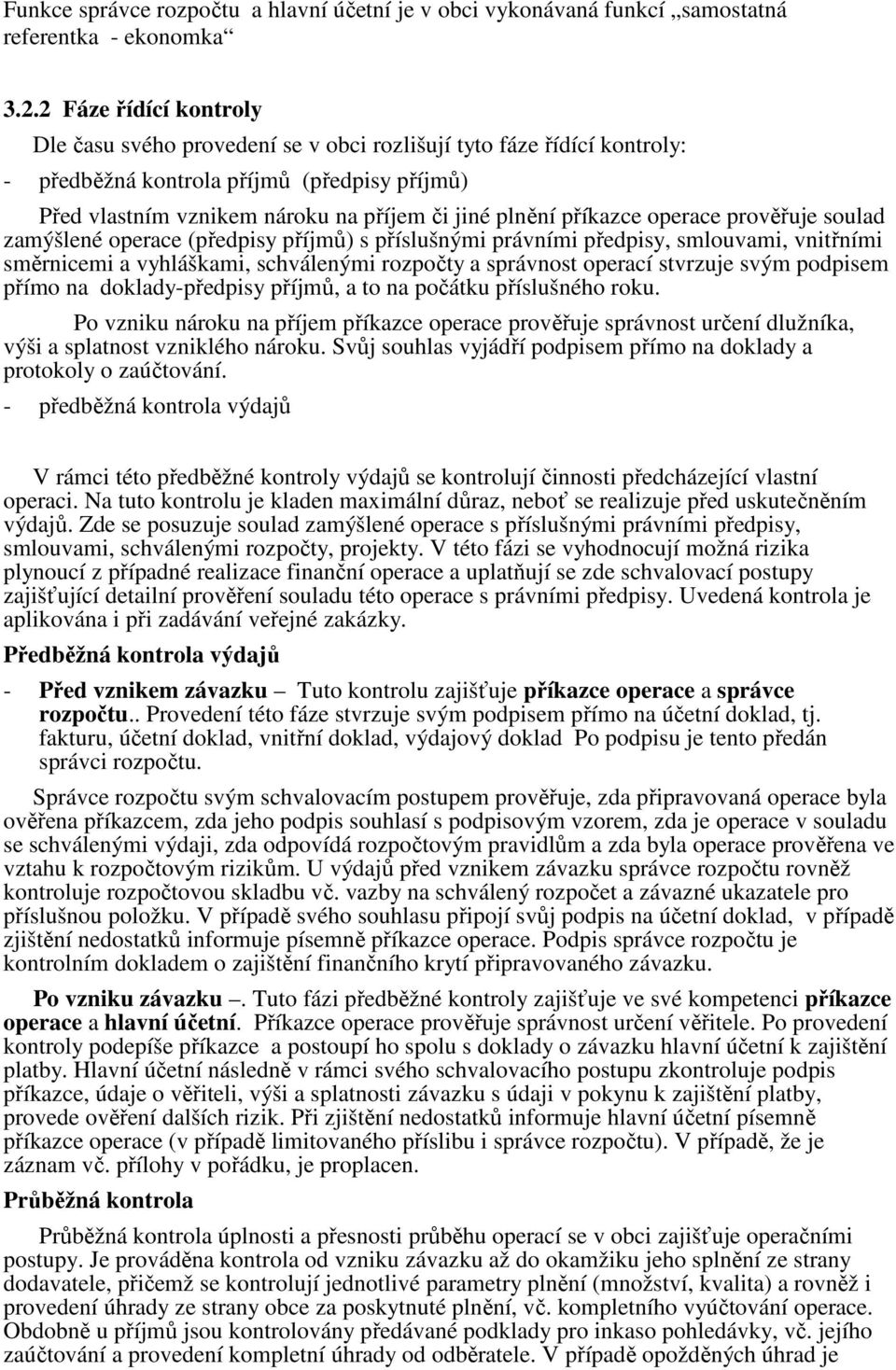 příkazce operace prověřuje soulad zamýšlené operace (předpisy příjmů) s příslušnými právními předpisy, smlouvami, vnitřními směrnicemi a vyhláškami, schválenými rozpočty a správnost operací stvrzuje