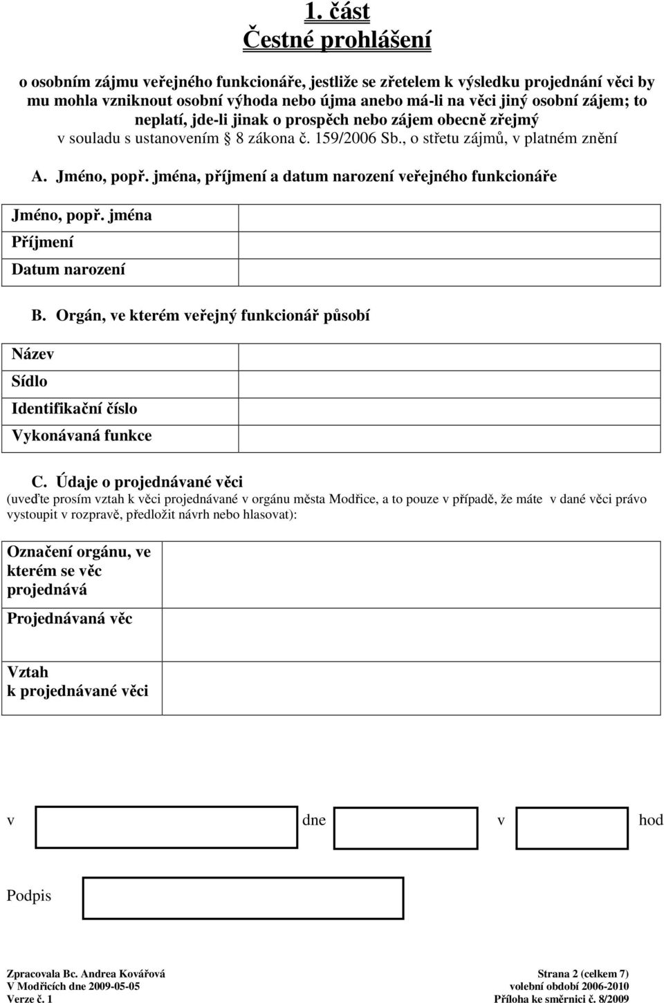 jména, příjmení a datum narození veřejného funkcionáře Jméno, popř. jména Příjmení Datum narození B. Orgán, ve kterém veřejný funkcionář působí Název Sídlo Identifikační číslo Vykonávaná funkce C.